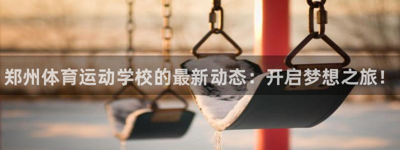 千亿国际官网下载招商电话号码是多少啊：郑州体育运动学