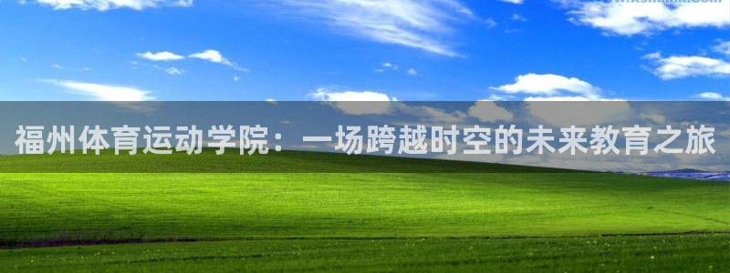 千亿国际官网下载招商电话是多少：福州体育运动学院：一
