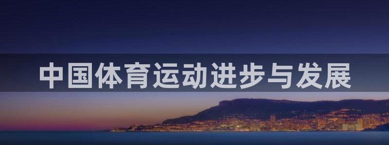 千亿国际官网下载招商电话是多少号码：中国体育运动进步与发展